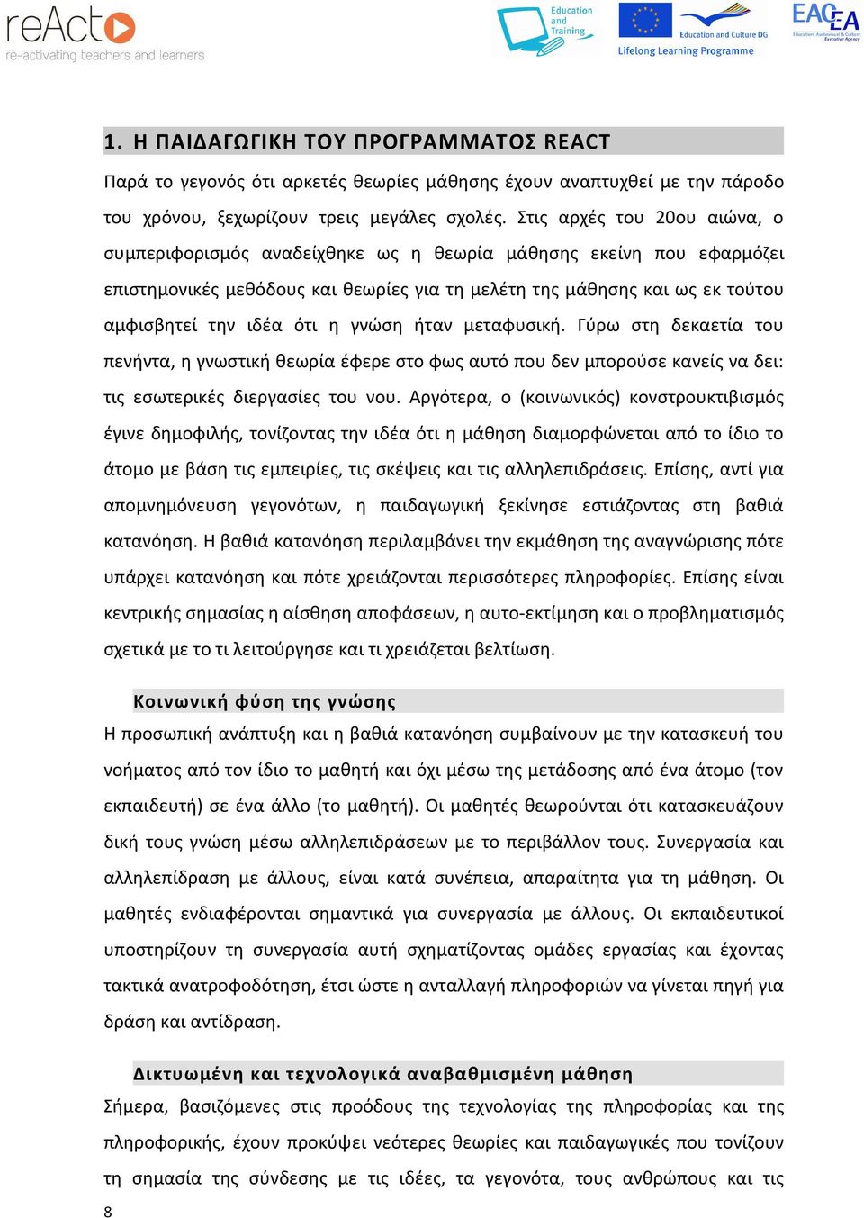 η γνώση ήταν μεταφυσική. Γύρω στη δεκαετία του πενήντα, η γνωστική θεωρία έφερε στο φως αυτό που δεν μπορούσε κανείς να δει: τις εσωτερικές διεργασίες του νου.