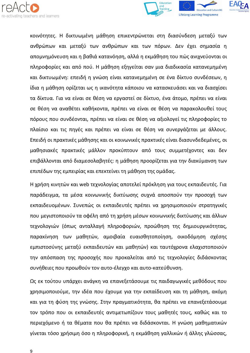Η μάθηση εξηγείται σαν μια διαδικασία κατανεμημένη και δικτυωμένη: επειδή η γνώση είναι κατανεμημένη σε ένα δίκτυο συνδέσεων, η ίδια η μάθηση ορίζεται ως η ικανότητα κάποιου να κατασκευάσει και να