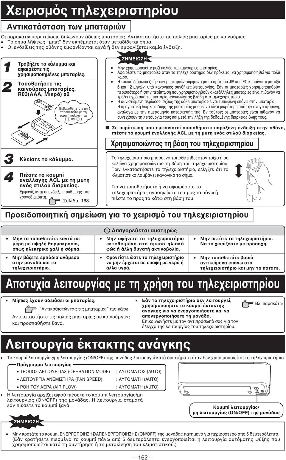 2 3 4 Τραβήξτε το κάλυµµα και αφαιρέστε τις χρησιµοποιηµένες µπαταρίες. Τοποθετήστε τις καινούριες µπαταρίες. R03(AAA, Μικρό) x2 Κλείστε το κάλυµµα.