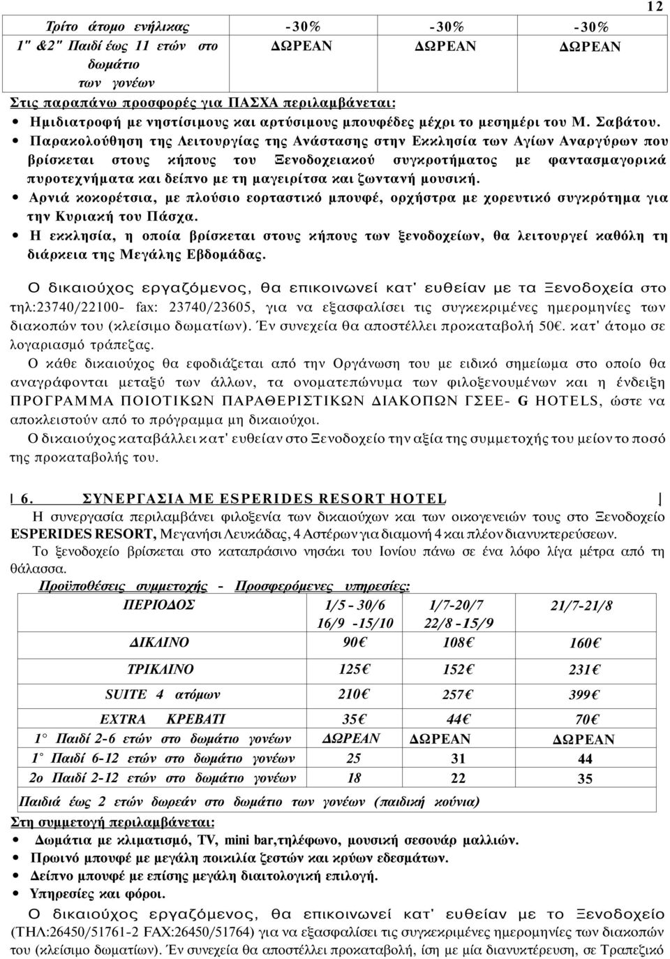 Παρακολούθηση της Λειτουργίας της Ανάστασης στην Εκκλησία των Αγίων Αναργύρων που βρίσκεται στους κήπους του Ξενοδοχειακού συγκροτήματος με φαντασμαγορικά πυροτεχνήματα και δείπνο με τη μαγειρίτσα