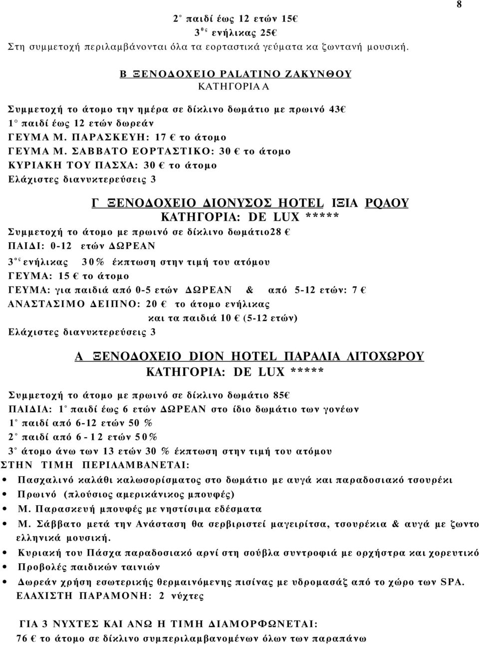 ΣΑΒΒΑΤΟ ΕΟΡΤΑΣΤΙΚΟ: 30 το άτομο ΚΥΡΙΑΚΗ ΤΟΥ ΠΑΣΧΑ: 30 το άτομο Ελάχιστες διανυκτερεύσεις 3 Γ ΞΕΝΟΔΟΧΕΙΟ ΔΙΟΝΥΣΟΣ HOTEL ΙΞΙΑ PQAOY ΚΑΤΗΓΟΡΙΑ: DE LUX ***** Συμμετοχή το άτομο με πρωινό σε δίκλινο