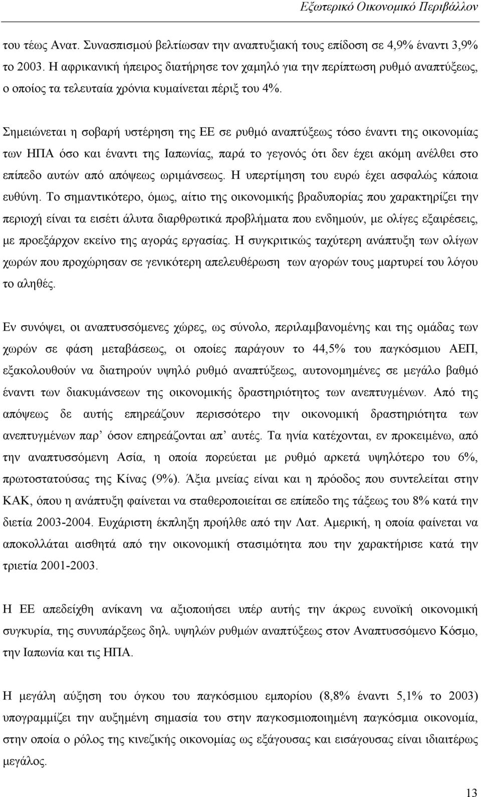 Σηµειώνεται η σοβαρή υστέρηση της ΕΕ σε ρυθµό αναπτύξεως τόσο έναντι της οικονοµίας των ΗΠΑ όσο και έναντι της Ιαπωνίας, παρά το γεγονός ότι δεν έχει ακόµη ανέλθει στο επίπεδο αυτών από απόψεως