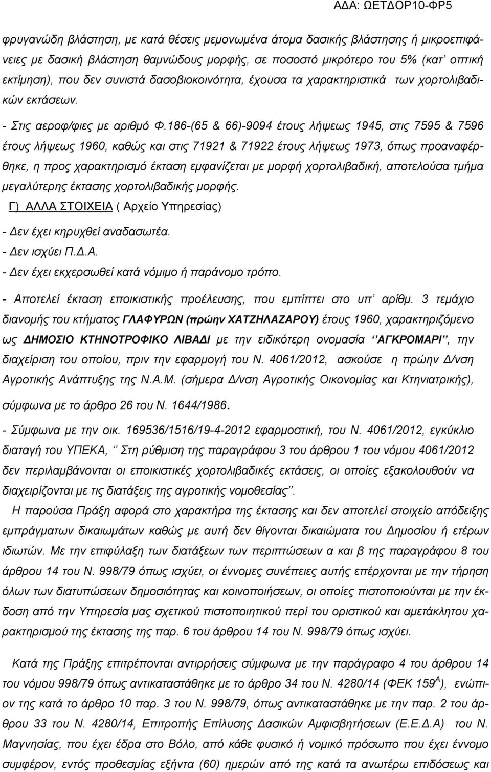 186-(65 & 66)-9094 έτους λήψεως 1945, στις 7595 & 7596 έτους λήψεως 1960, καθώς και στις 71921 & 71922 έτους λήψεως 1973, όπως προαναφέρθηκε, η προς χαρακτηρισμό έκταση εμφανίζεται με μορφή