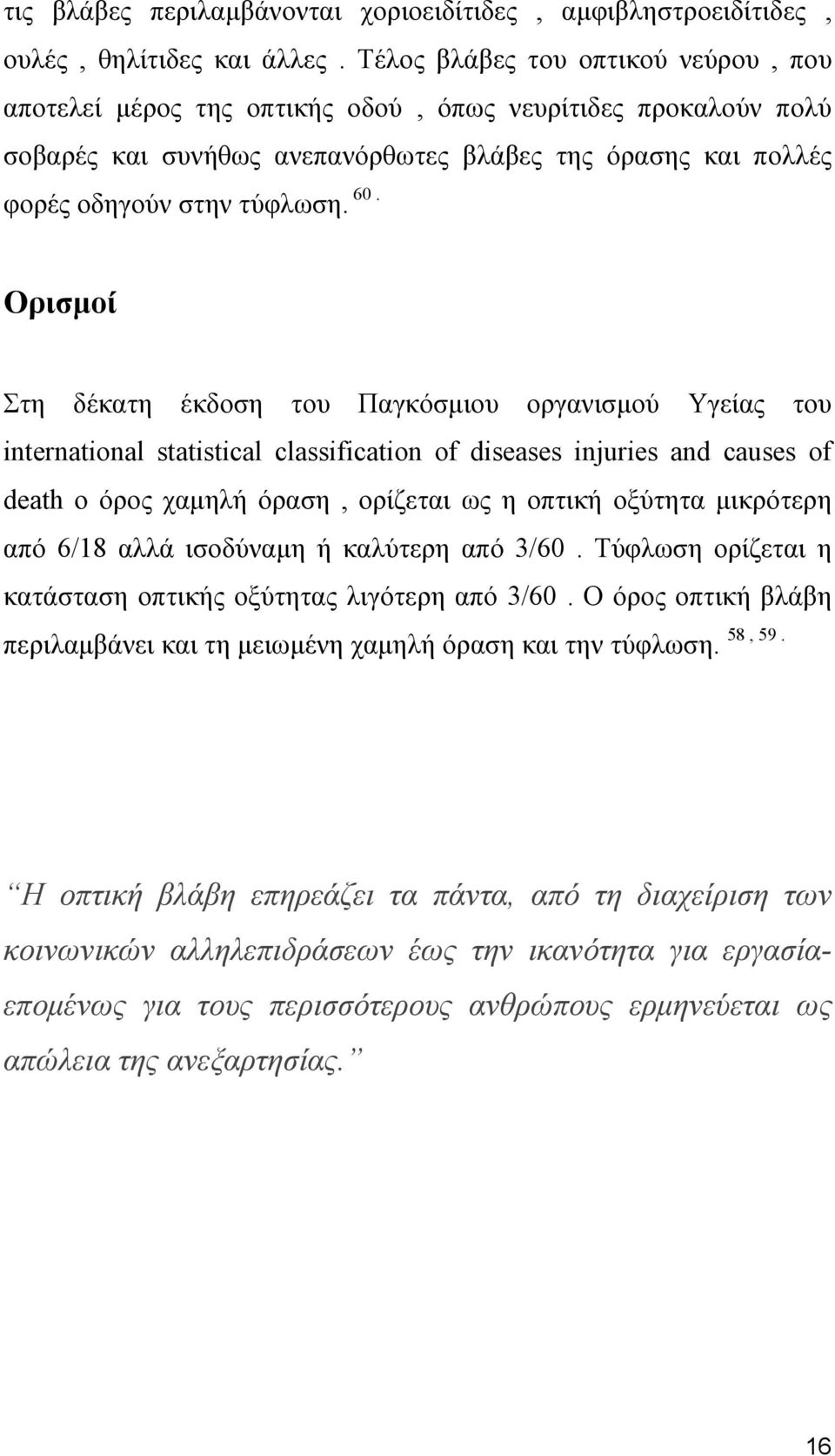 Ορισμοί Στη δέκατη έκδοση του Παγκόσμιου οργανισμού Υγείας του international statistical classification of diseases injuries and causes of death ο όρος χαμηλή όραση, ορίζεται ως η οπτική οξύτητα