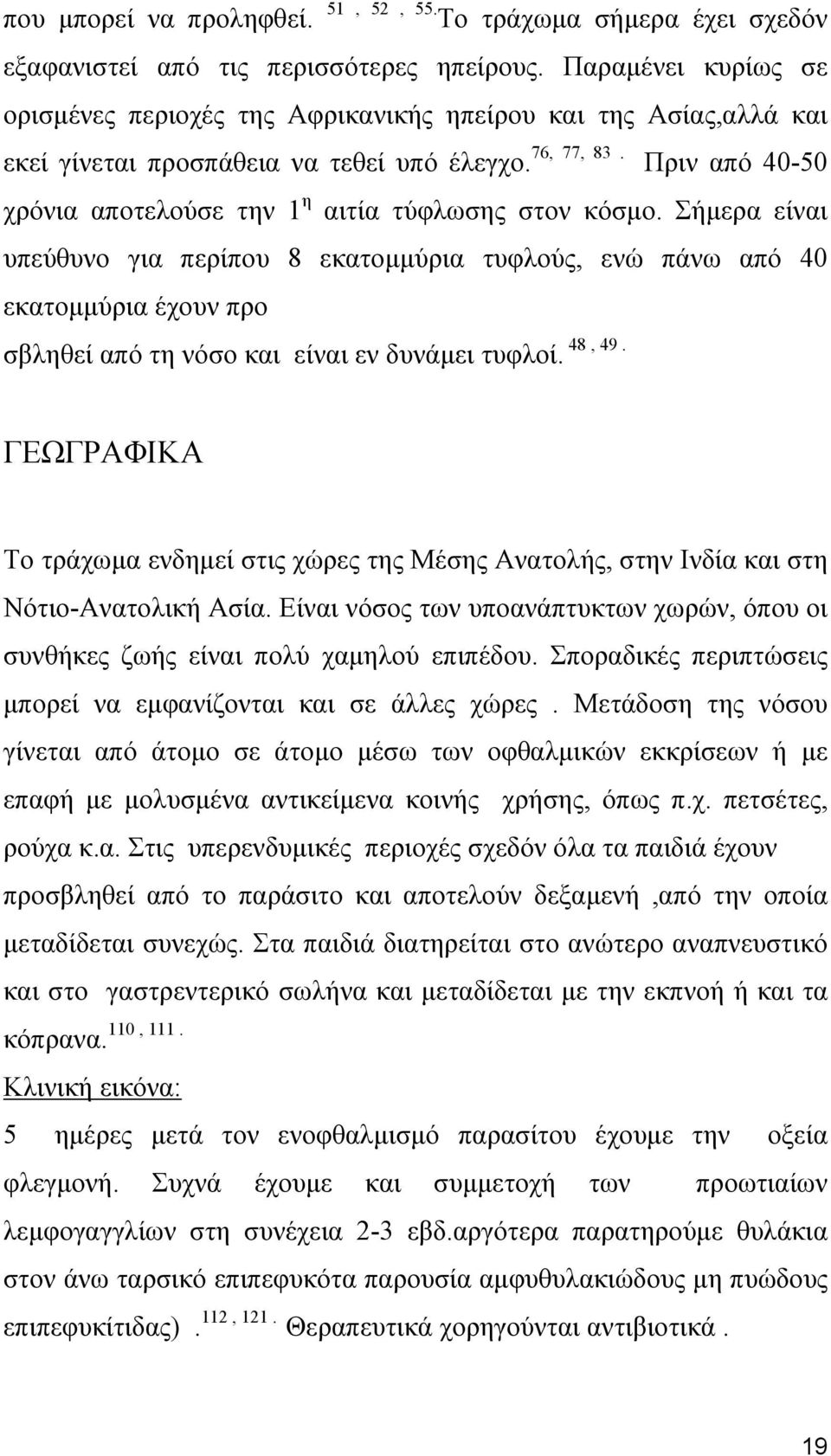 Πριν από 40-50 χρόνια αποτελούσε την 1 η αιτία τύφλωσης στον κόσμο. Σήμερα είναι υπεύθυνο για περίπου 8 εκατομμύρια τυφλούς, ενώ πάνω από 40 εκατομμύρια έχουν προ 48, 49.
