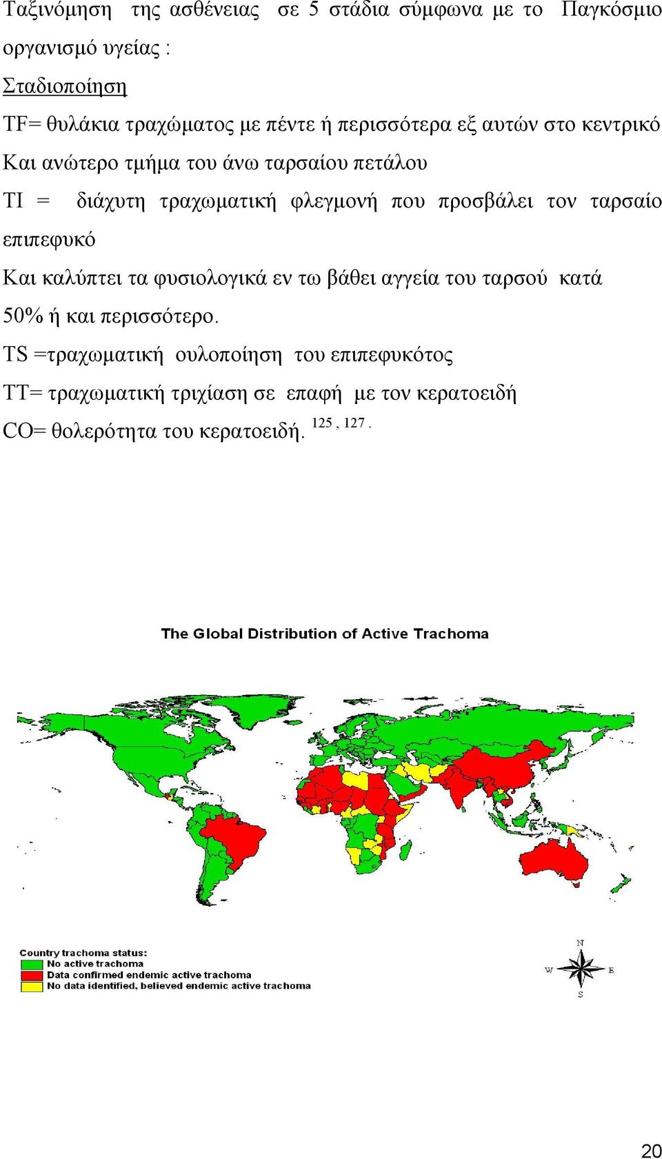 προσβάλει τον ταρσαίο επιπεφυκό Και καλύπτει τα φυσιολογικά εν τω βάθει αγγεία του ταρσού κατά 50% ή και περισσότερο.