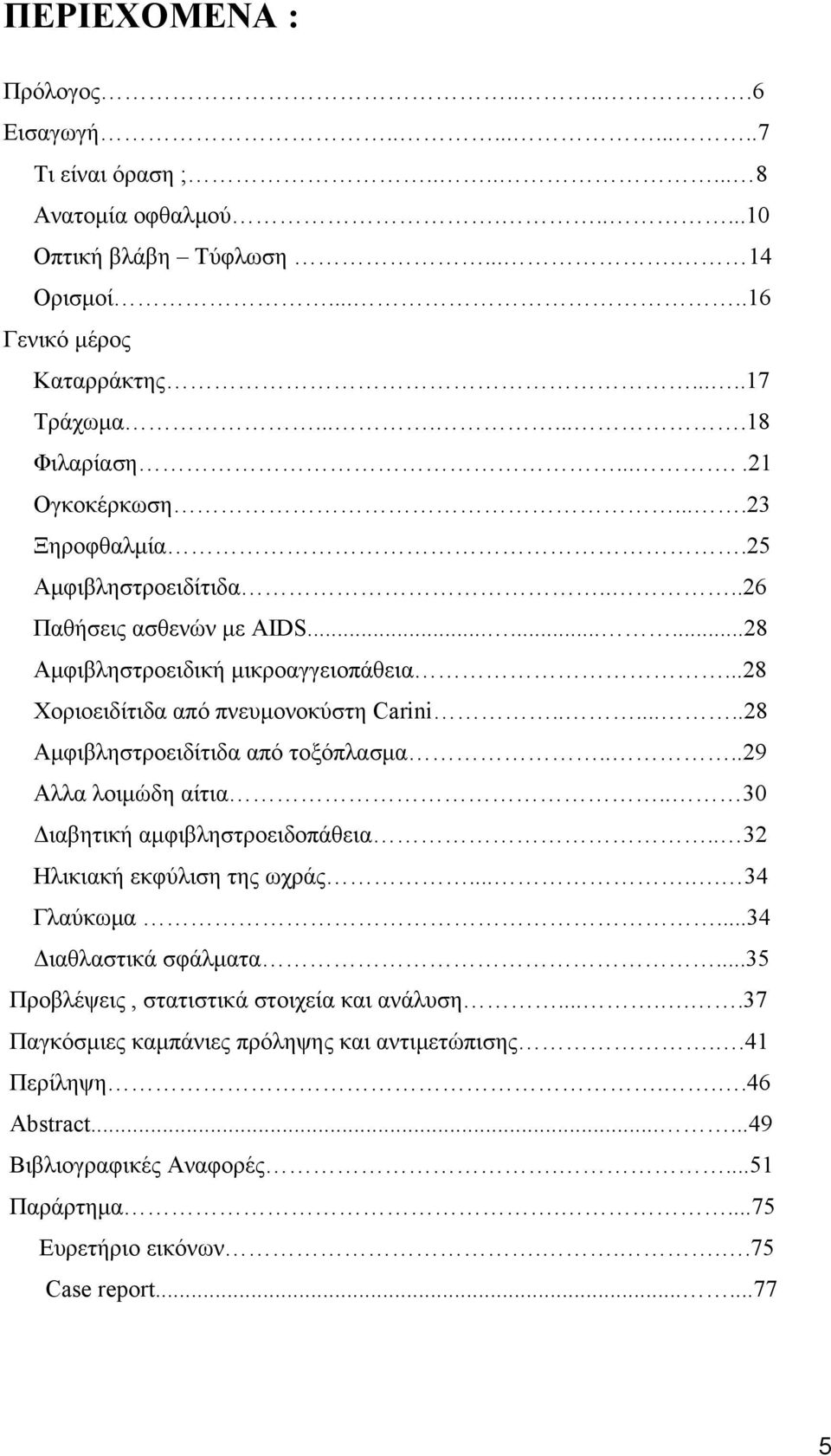 ......28 Αμφιβληστροειδίτιδα από τοξόπλασμα....29 Αλλα λοιμώδη αίτια.. 30 Διαβητική αμφιβληστροειδοπάθεια.. 32 Ηλικιακή εκφύλιση της ωχράς..... 34 Γλαύκωμα...34 Διαθλαστικά σφάλματα.
