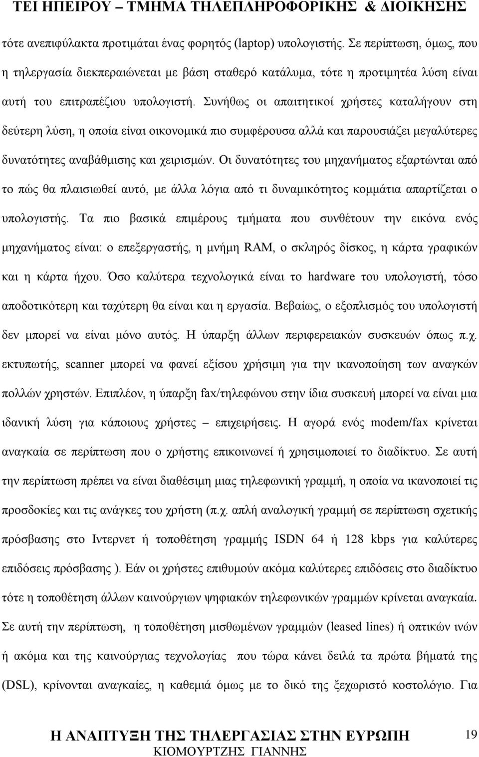 Συνήθως οι απαιτητικοί χρήστες καταλήγουν στη δεύτερη λύση, η οποία είναι οικονομικά πιο συμφέρουσα αλλά και παρουσιάζει μεγαλύτερες δυνατότητες αναβάθμισης και χειρισμών.