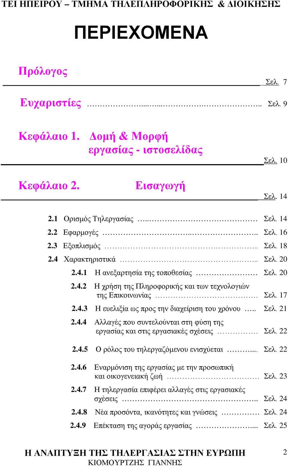 . Σελ. 21 2.4.4 Αλλαγές που συντελούνται στη φύση της εργασίας και στις εργασιακές σχέσεις. Σελ. 22 2.4.5 Ο ρόλος του τηλεργαζόμενου ενισχύεται... Σελ. 22 2.4.6 Εναρμόνιση της εργασίας με την προσωπική και οικογενειακή ζωή Σελ.