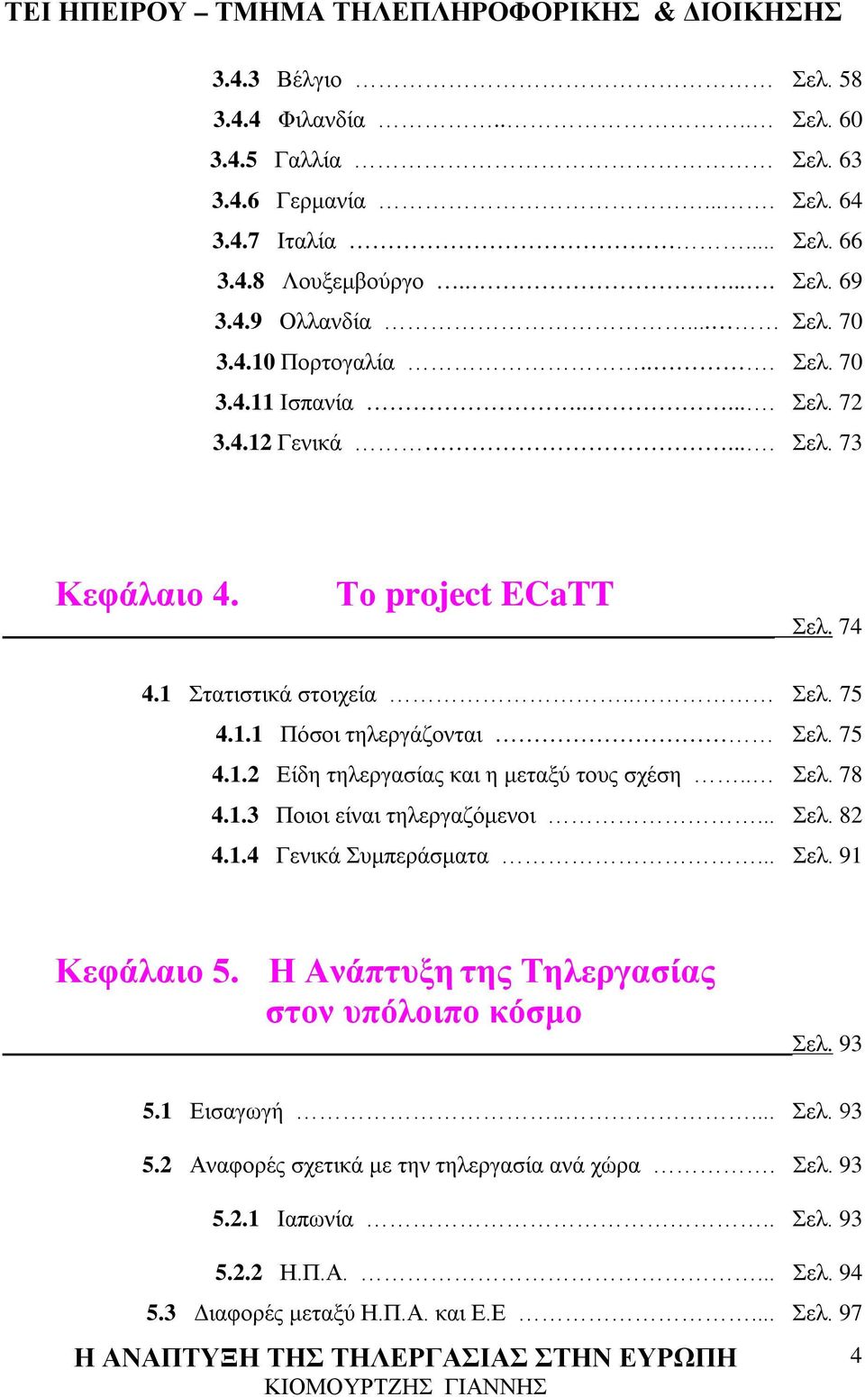 . Σελ. 78 4.1.3 Ποιοι είναι τηλεργαζόμενοι... Σελ. 82 4.1.4 Γενικά Συμπεράσματα... Σελ. 91 Κεφάλαιο 5. Η Ανάπτυξη της Τηλεργασίας στον υπόλοιπο κόσμο Σελ. 93 5.