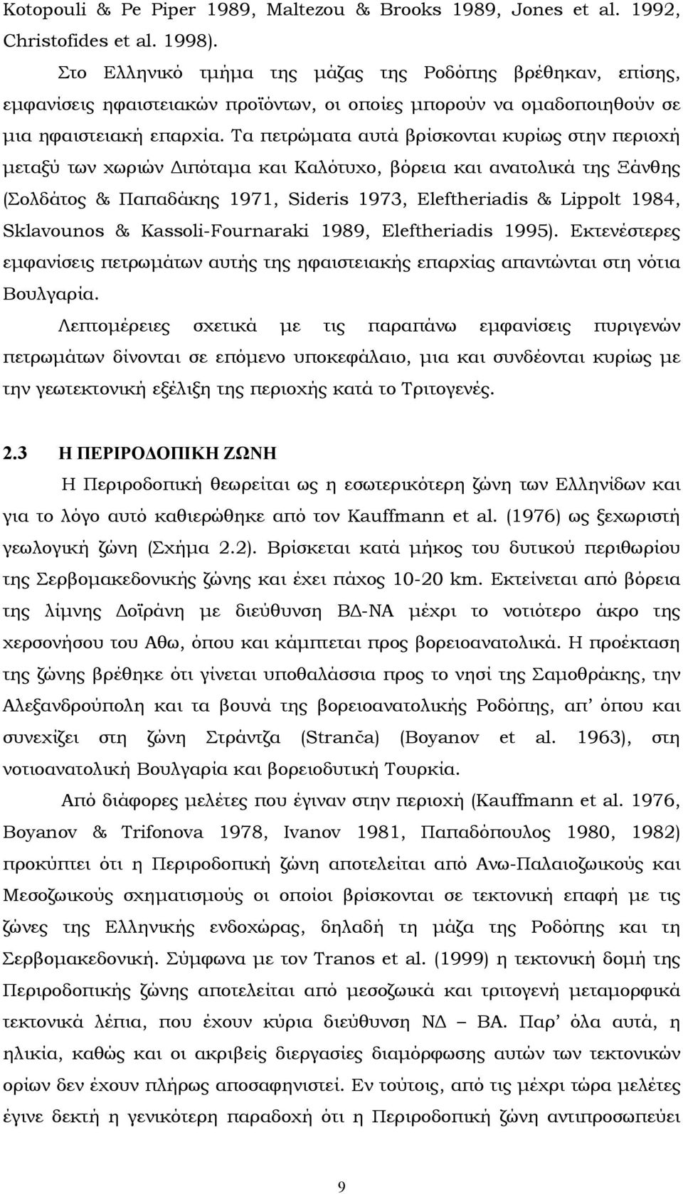 Τα πετρώµατα αυτά βρίσκονται κυρίως στην περιοχή µεταξύ των χωριών ιπόταµα και Καλότυχο, βόρεια και ανατολικά της Ξάνθης (Σολδάτος & Παπαδάκης 1971, Sideris 1973, Eleftheriadis & Lippolt 1984,