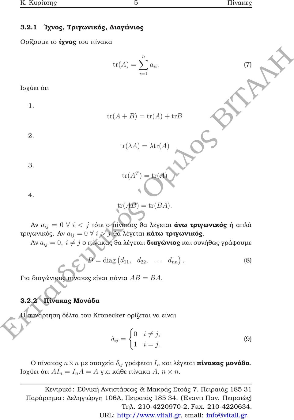 Αν a ij = 0 i > j ϑα λέγεται κάτω τριγωνικός. Αν a ij = 0, i j ο πίνακας ϑα λέγεται διαγώνιος και συνήθως γράφουµε D = diag ( d 11, d 22,... d nn ).