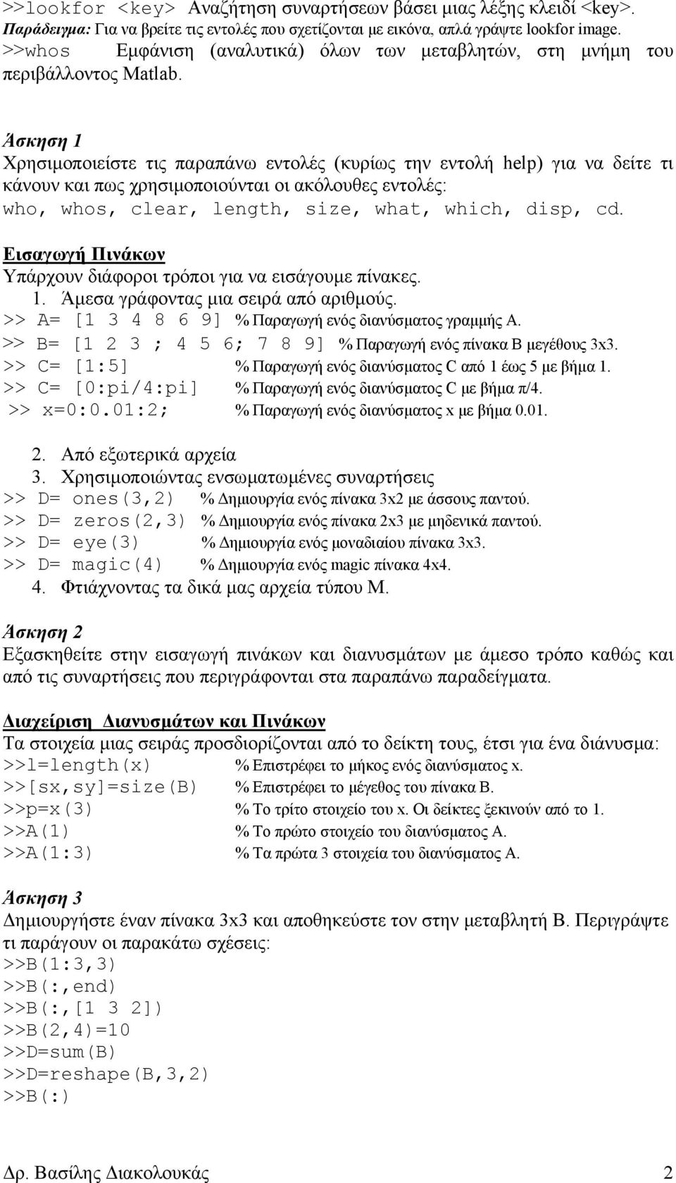 Άσκηση 1 Χρησιµοποιείστε τις παραπάνω εντολές (κυρίως την εντολή help) για να δείτε τι κάνουν και πως χρησιµοποιούνται οι ακόλουθες εντολές: who, whos, clear, length, size, what, which, disp, cd.