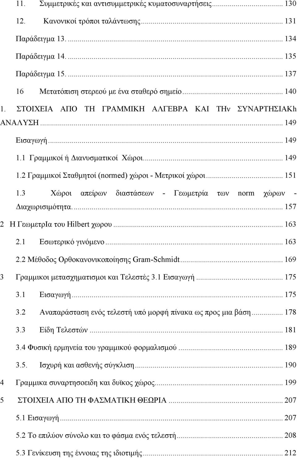 ... 57 Η ΓεωμετρΙα του Hlbert χωρου... 6. Εσωτερικό γινόμενο... 6. Μέθοδος Ορθοκανονικοποίησης Gram-Schmdt... 69 Γραμμικοι μετασχηματισμοι και Τελεστές. Εισαγωγή... 75.