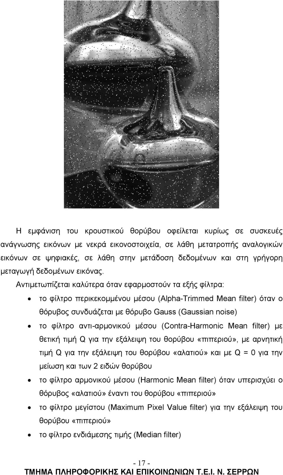 Αντιμετωπίζεται καλύτερα όταν εφαρμοστούν τα εξής φίλτρα: το φίλτρο περικεκομμένου μέσου (Alpha-Trimmed Mean filter) όταν ο θόρυβος συνδυάζεται με θόρυβο Gauss (Gaussian noise) το φίλτρο