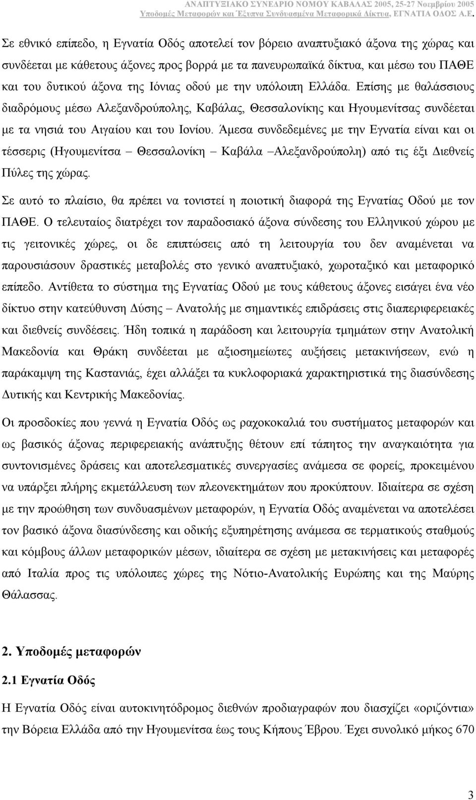 Άµεσα συνδεδεµένες µε την Εγνατία είναι και οι τέσσερις (Ηγουµενίτσα Θεσσαλονίκη Καβάλα Αλεξανδρούπολη) από τις έξι ιεθνείς Πύλες της χώρας.