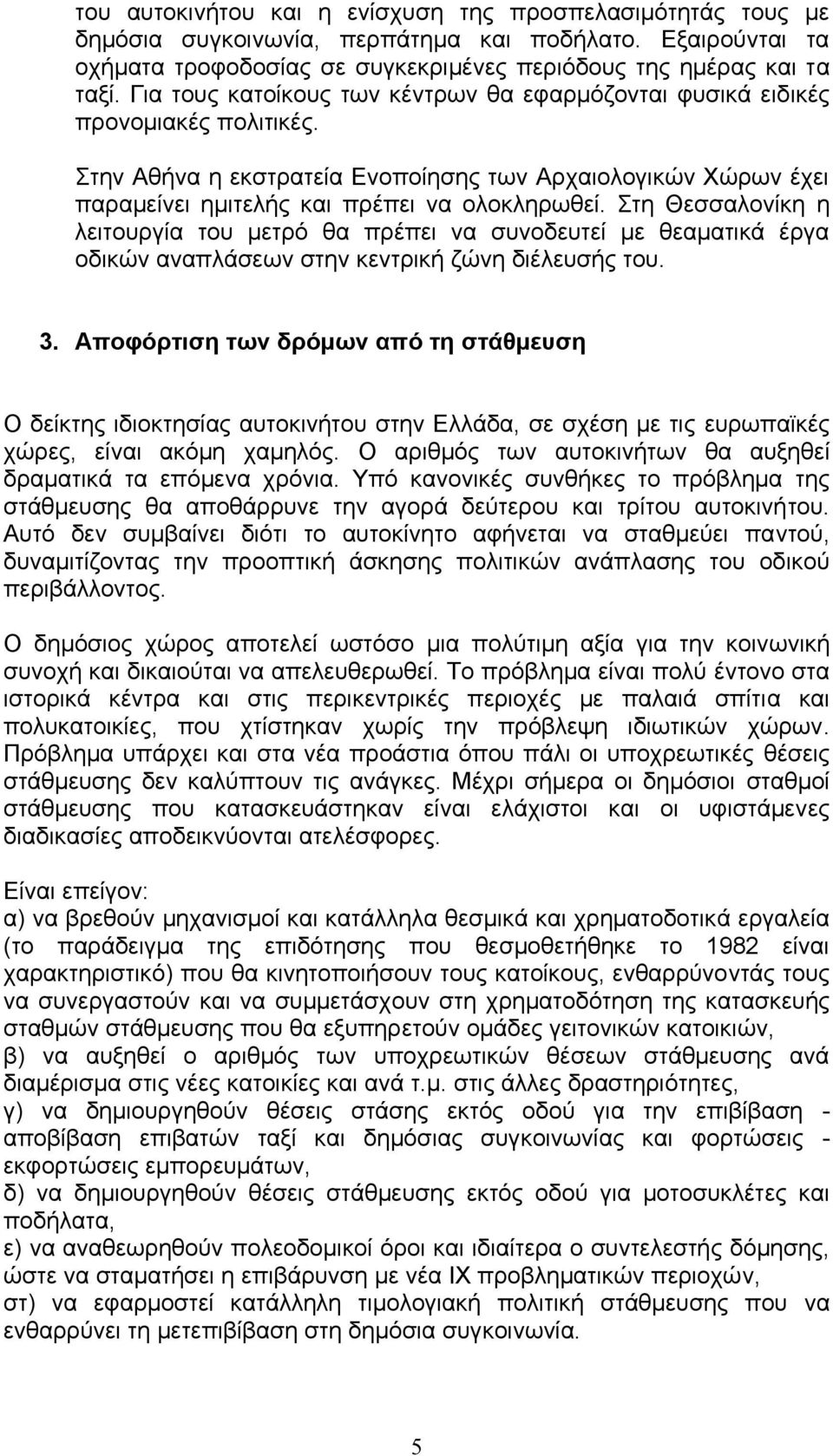 Στη Θεσσαλονίκη η λειτουργία του µετρό θα πρέπει να συνοδευτεί µε θεαµατικά έργα οδικών αναπλάσεων στην κεντρική ζώνη διέλευσής του. 3.