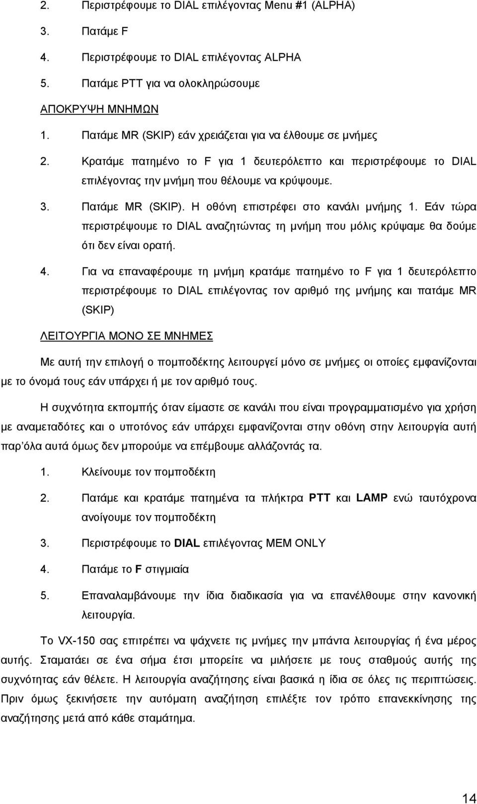 Η οθόνη επιστρέφει στο κανάλι μνήμης 1. Εάν τώρα περιστρέψουμε το DIAL αναζητώντας τη μνήμη που μόλις κρύψαμε θα δούμε ότι δεν είναι ορατή. 4.