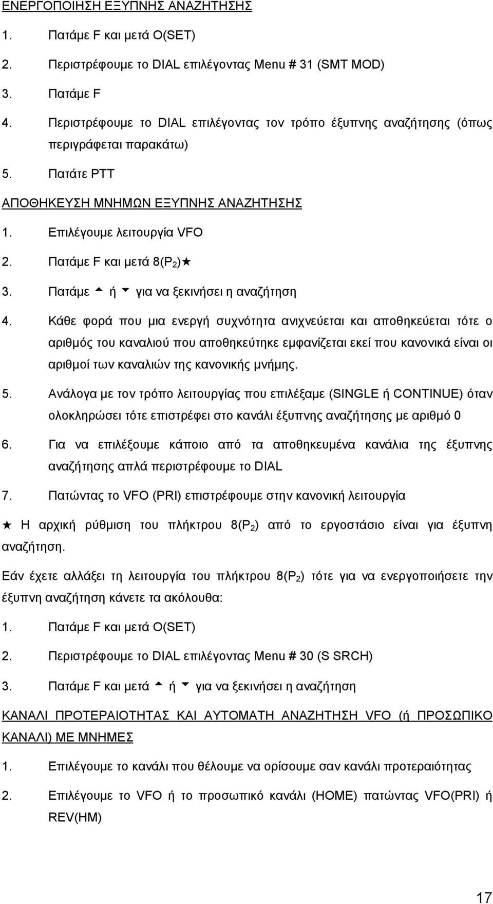 Κάθε φορά που μια ενεργή συχνότητα ανιχνεύεται και αποθηκεύεται τότε ο αριθμός του καναλιού που αποθηκεύτηκε εμφανίζεται εκεί που κανονικά είναι οι αριθμοί των καναλιών της κανονικής μνήμης. 5.