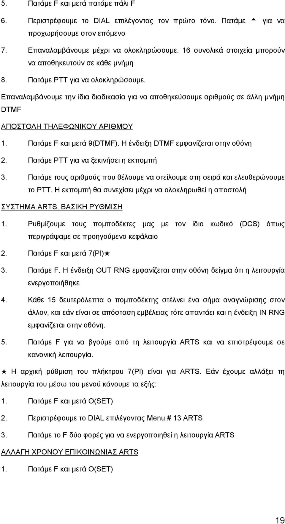 Επαναλαμβάνουμε την ίδια διαδικασία για να αποθηκεύσουμε αριθμούς σε άλλη μνήμη DTMF ΑΠΟΣΤΟΛΗ ΤΗΛΕΦΩΝΙΚΟΥ ΑΡΙΘΜΟΥ 1. Πατάμε F και μετά 9(DTMF). Η ένδειξη DTMF εμφανίζεται στην οθόνη 2.