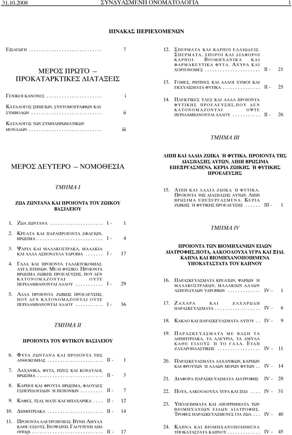 .. II - 25 14. ΠΛΕΚΤΙΚΕΣ ΥΛΕΣ ΚΑΙ ΑΛΛΑ ΠΡΟΙΟΝΤΑ ΦΥΤΙΚΗΣ ΠΡΟΕΛΕΥΣΗΣ, ΠΟΥ ΔΕΝ ΚΑΤΟΝΟΜΑΖΟΝΤΑΙ ΟΨΤΕ ΠΕΡΙΛΑΜΒΑΝΟΝΤΑΙ ΑΛΛΟΥ... II- 26 ΚΑΤΑΛΟΓΟΣ ΤΩΝ ΣΥΜΠΛΗΡΩΜΑΤΙΚΩΝ ΜΟΝΑΔΩΝ.