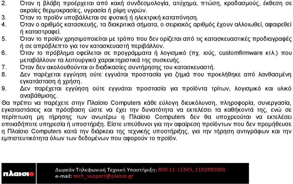 Όταν το προϊόν χρησιμοποιείται με τρόπο που δεν ορίζεται από τις κατασκευαστικές προδιαγραφές ή σε απρόβλεπτο για τον κατασκευαστή περιβάλλον. 6.