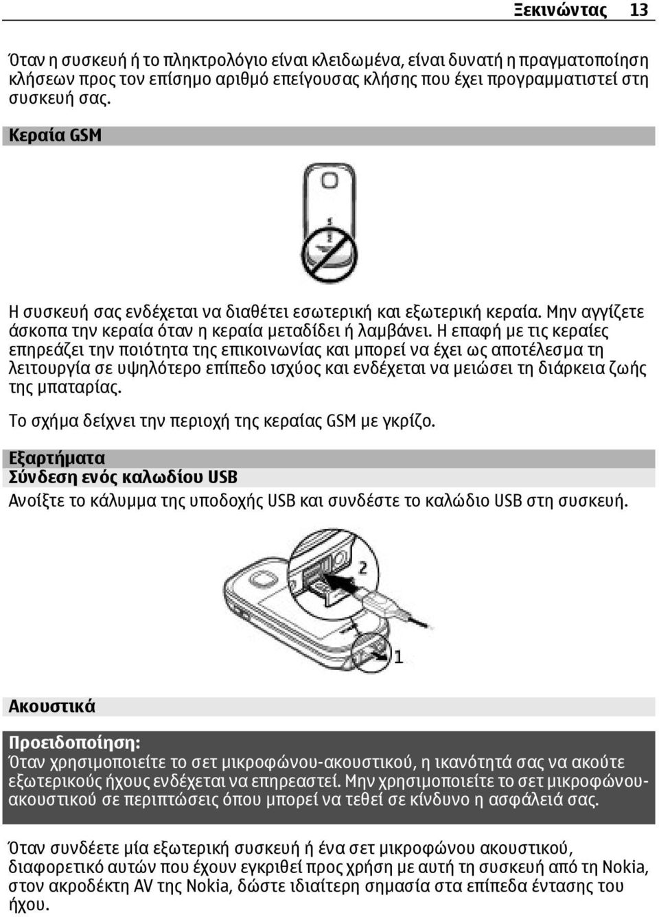 Η επαφή µε τις κεραίες επηρεάζει την ποιότητα της επικοινωνίας και µπορεί να έχει ως αποτέλεσµα τη λειτουργία σε υψηλότερο επίπεδο ισχύος και ενδέχεται να µειώσει τη διάρκεια ζωής της µπαταρίας.