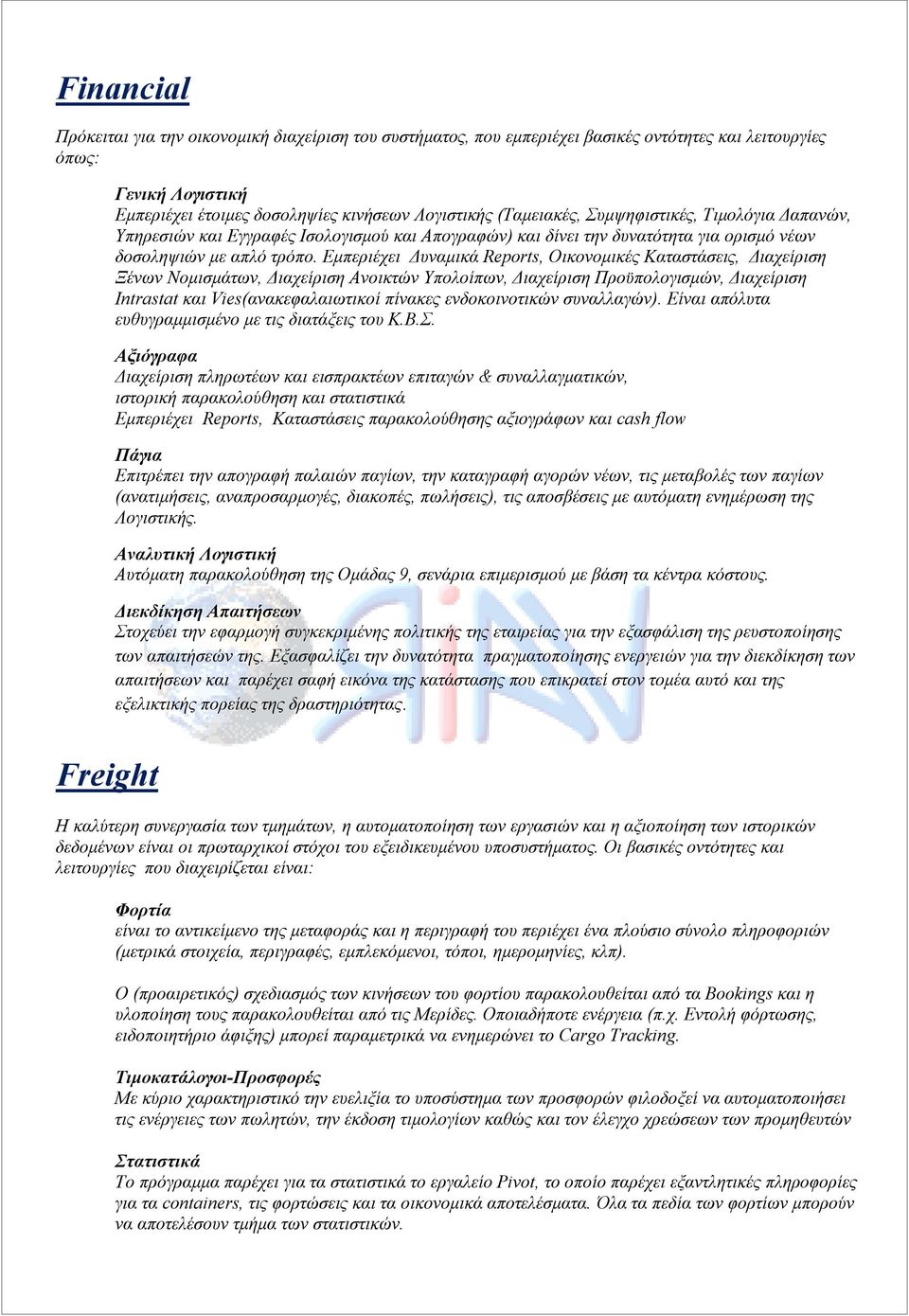 Εμπεριέχει Δυναμικά Reports, Οικονομικές Καταστάσεις, Διαχείριση Ξένων Νομισμάτων, Διαχείριση Ανοικτών Υπολοίπων, Διαχείριση Προϋπολογισμών, Διαχείριση Intrastat και Vies(ανακεφαλαιωτικοί πίνακες
