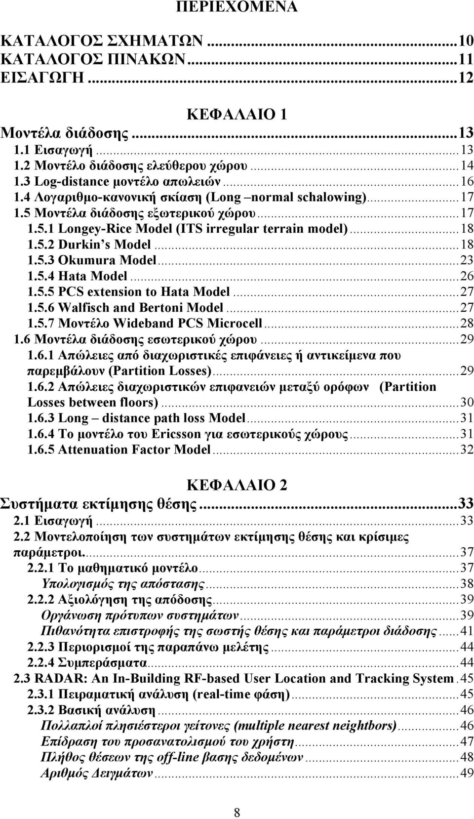 ..23 1.5.4 Hata Model...26 1.5.5 PCS extension to Hata Model...27 1.5.6 Walfisch and Bertoni Model...27 1.5.7 Μοντέλο Wideband PCS Microcell...28 1.6 Μοντέλα διάδοσης εσωτερικού χώρου...29 1.6.1 Απώλειες από διαχωριστικές επιφάνειες ή αντικείμενα που παρεμβάλουν (Partition Losses).
