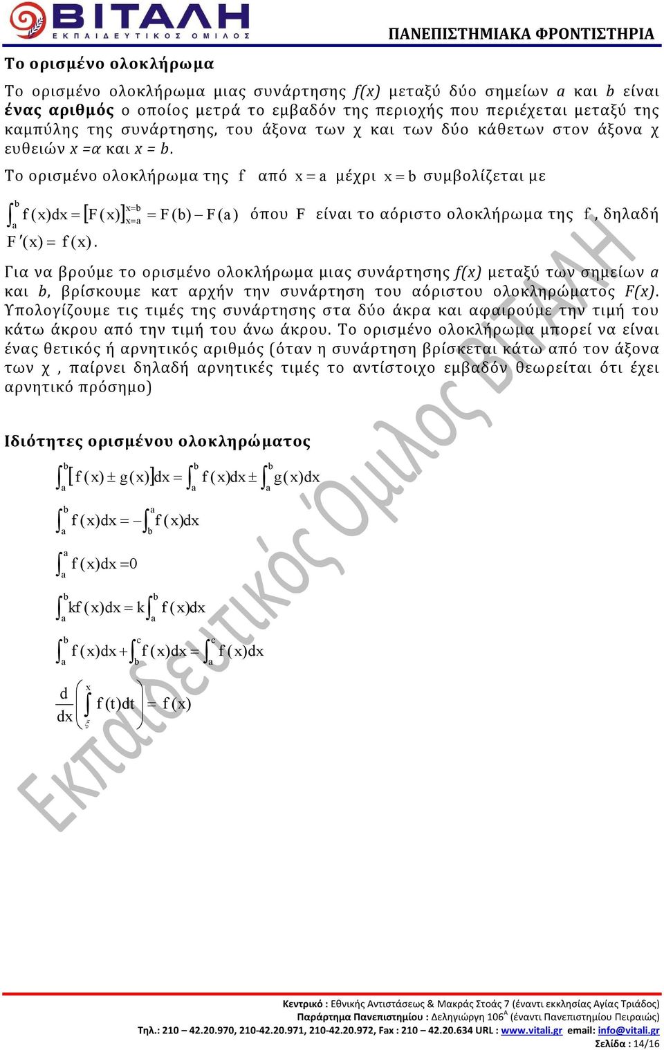 To ορισμένο ολοκλήρωμα της f από f x = [ F ( ] = F ( ) F ( ) x = μέχρι x = συμβολίζεται με ( dx = x = όπου F είναι το αόριστο ολοκλήρωμα της f, δηλαδή F ( = f (.