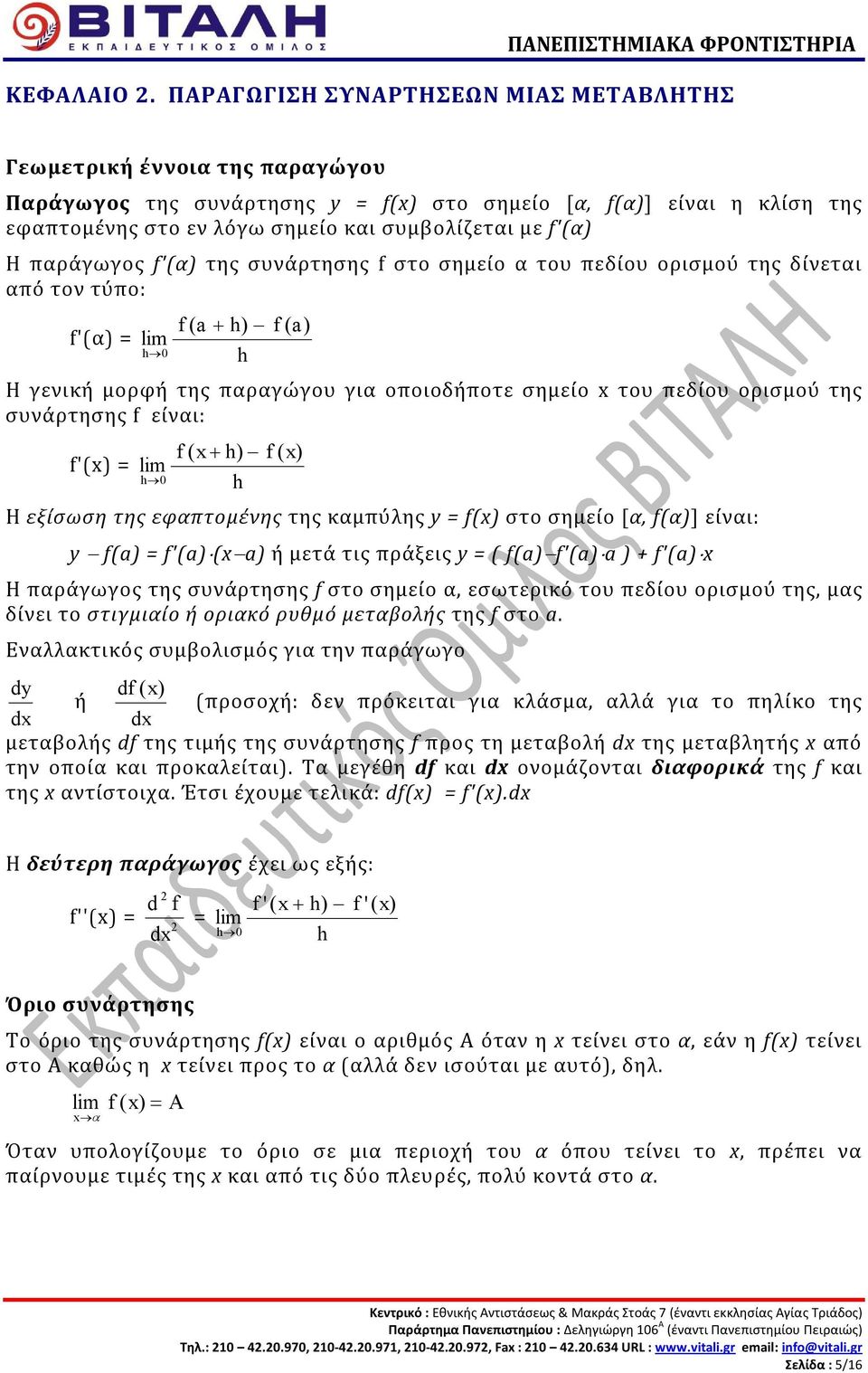 f'(α) Η παράγωγος f'(α) της συνάρτησης f στο σημείο α του πεδίου ορισμού της δίνεται από τον τύπο: f ( + h ) f'(α) = lim h 0 h f ( ) Η γενική μορφή της παραγώγου για οποιοδήποτε σημείο x του πεδίου