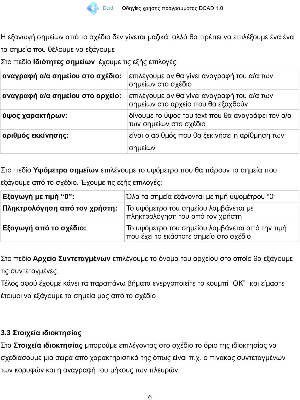 αρχείο που θα εξαχθούν δίνουμε το ύψος του text που θα αναγράφει τον α/α των σημείων στο σχέδιο είναι ο αριθμός που θα ξεκινήσει η αρίθμηση των σημείων Στο πεδίο Υψόμετρα σημείων επιλέγουμε το