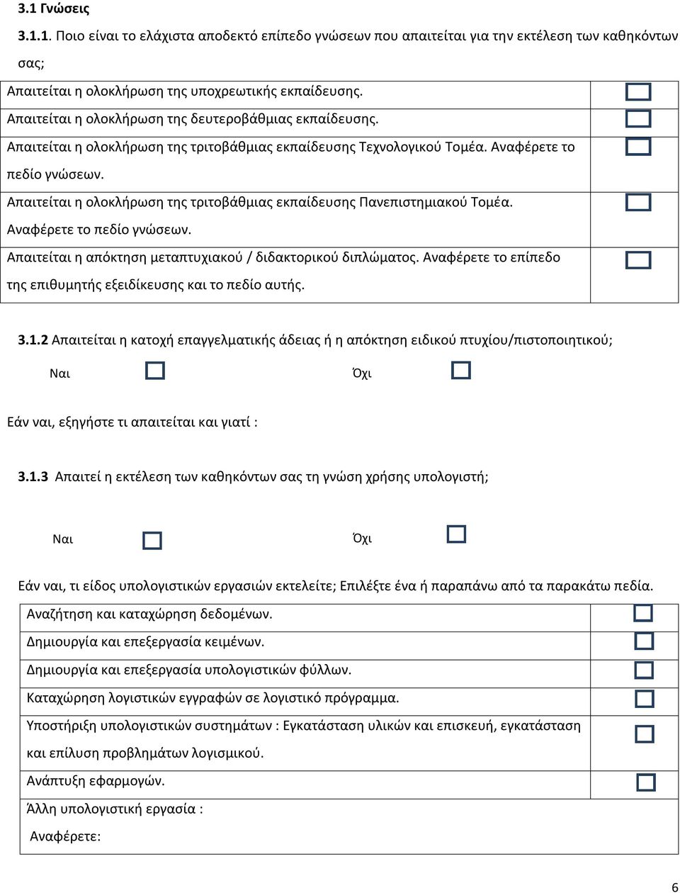 Απαιτείται η ολοκλήρωση της τριτοβάθμιας εκπαίδευσης Πανεπιστημιακού Τομέα. Αναφέρετε το πεδίο γνώσεων. Απαιτείται η απόκτηση μεταπτυχιακού / διδακτορικού διπλώματος.