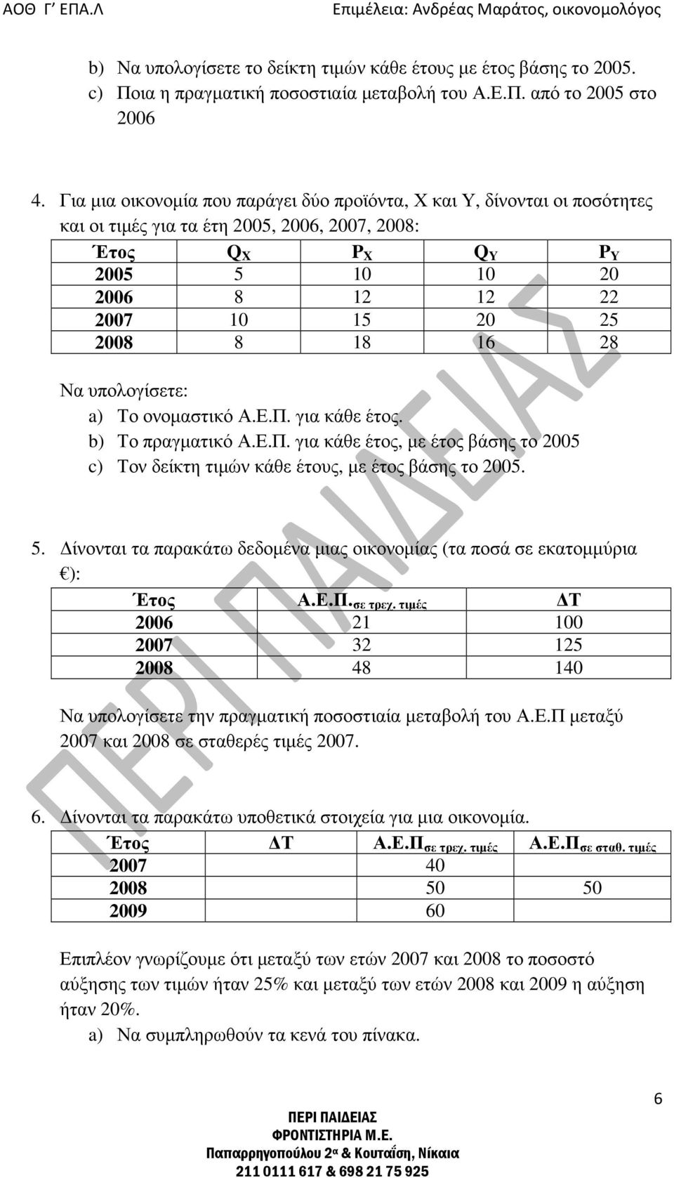 18 16 28 Να υπολογίσετε: a) Το ονοµαστικό Α.Ε.Π. για κάθε έτος. b) Το πραγµατικό Α.Ε.Π. για κάθε έτος, µε έτος βάσης το 2005 c) Τον δείκτη τιµών κάθε έτους, µε έτος βάσης το 2005. 5.