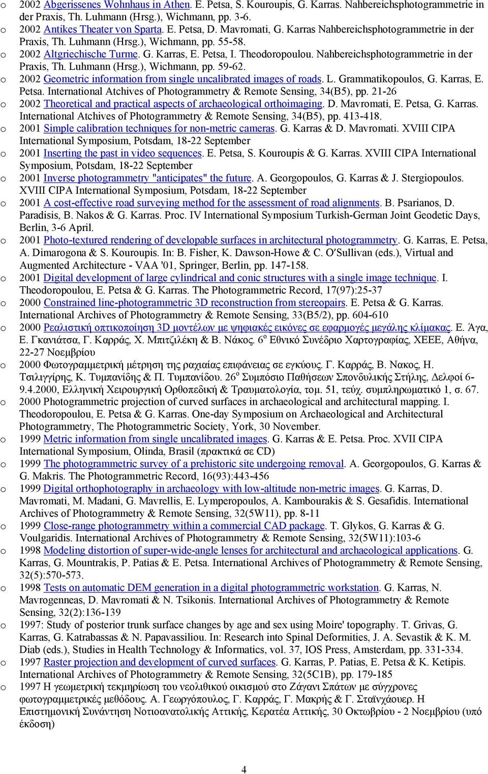 Nahbereichsphtgrammetrie in der Praxis, Th. Luhmann (Hrsg.), Wichmann, pp. 59-62. 2002 Gemetric infrmatin frm single uncalibrated images f rads. L. Grammatikpuls, G. Karras, E. Petsa.
