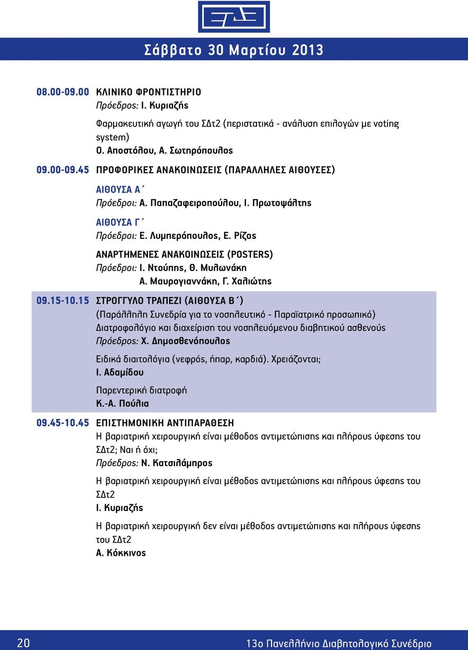 15 ΣΤΡΟΓΓΥΛΟ ΤΡΑΠΕΖΙ (αίθουσα β ) (Παράλληλη Συνεδρία για το νοσηλευτικό - Παραϊατρικό προσωπικό) Διατροφολόγιο και διαχείριση του νοσηλευόμενου διαβητικού ασθενούς Πρόεδρος: Χ.