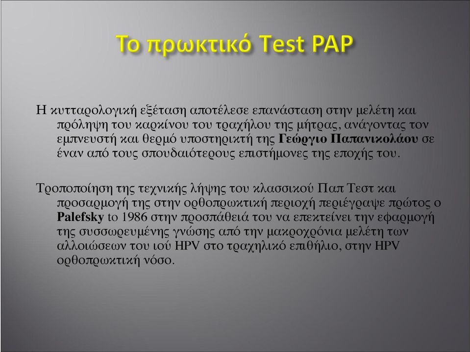 Τροποποίηση της τεχνικής λήψης του κλασσικού Παπ Τεστ και προσαρμογή της στην ορθοπρωκτική περιοχή περιέγραψε πρώτος ο Palefsky to 1986