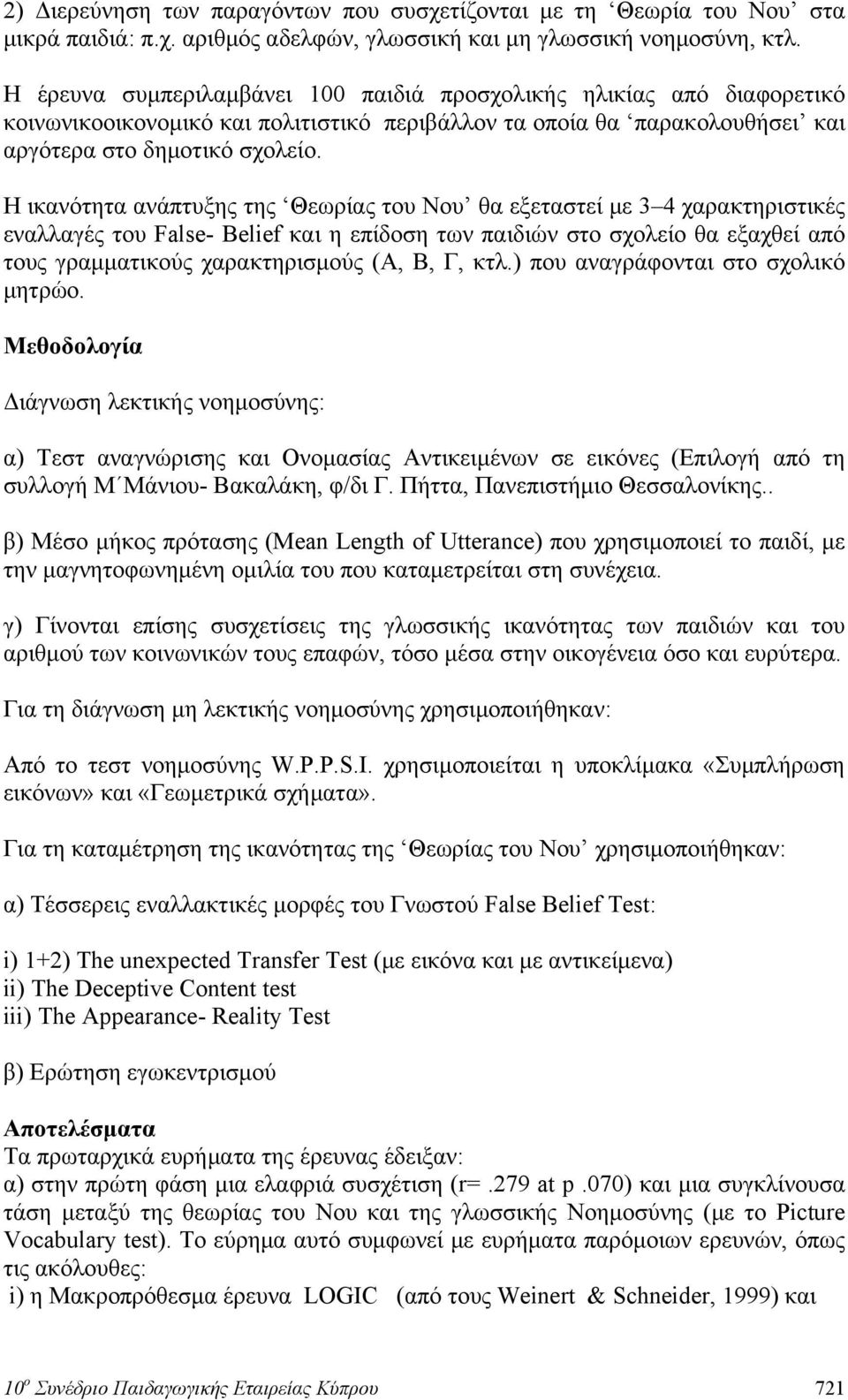 Η ικανότητα ανάπτυξης της Θεωρίας του Νου θα εξεταστεί με 3 4 χαρακτηριστικές εναλλαγές του False- Belief και η επίδοση των παιδιών στο σχολείο θα εξαχθεί από τους γραμματικούς χαρακτηρισμούς (Α, Β,