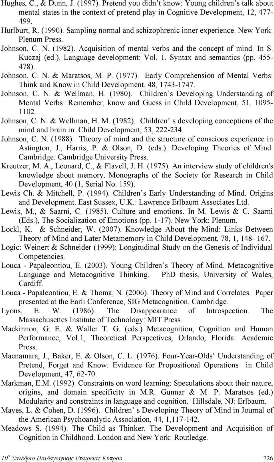 1. Syntax and semantics (pp. 455-478). Johnson, C. N. & Maratsos, M. P. (1977). Early Comprehension of Mental Verbs: Think and Know in Child Development, 48, 1743-1747. Johnson, C. N. & Wellman, H.