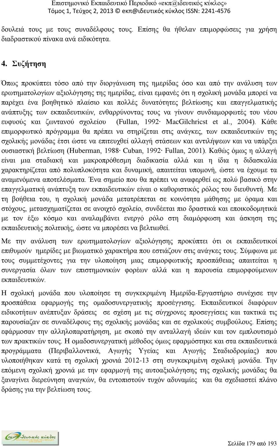 πλαίσιο και πολλές δυνατότητες βελτίωσης και επαγγελματικής ανάπτυξης των εκπαιδευτικών, ενθαρρύνοντας τους να γίνουν συνδιαμορφωτές του νέου ευφυούς και ζωντανού σχολείου (Fullan, 1992 MacGilchricst