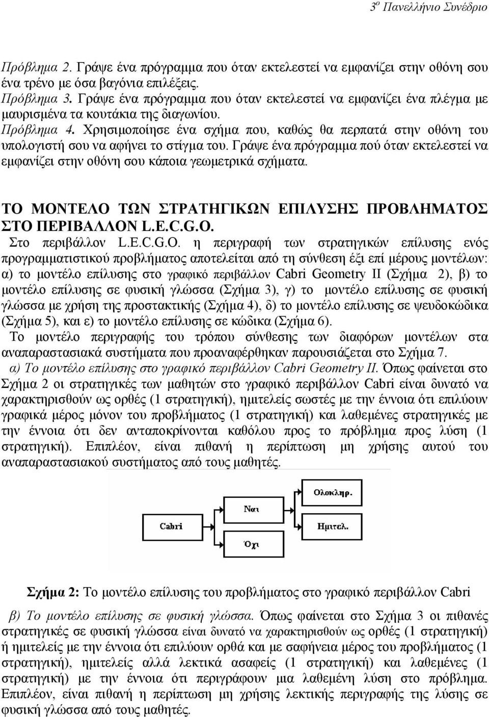 Χρησιµοποίησε ένα σχήµα που, καθώς θα περπατά στην οθόνη του υπολογιστή σου να αφήνει το στίγµα του. Γράψε ένα πρόγραµµα πού όταν εκτελεστεί να εµφανίζει στην οθόνη σου κάποια γεωµετρικά σχήµατα.