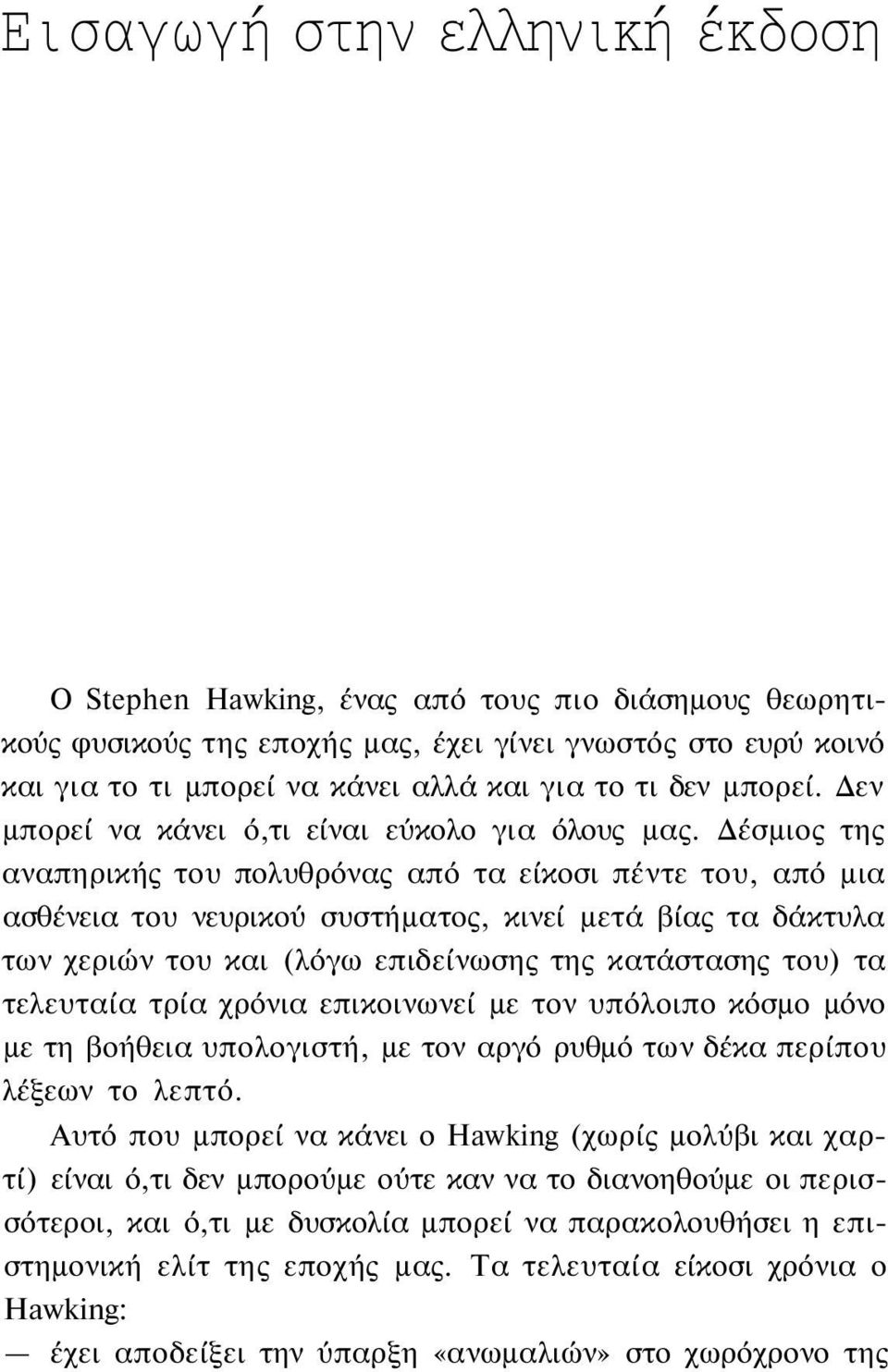 Δέσμιος της αναπηρικής του πολυθρόνας από τα είκοσι πέντε του, από μια ασθένεια του νευρικού συστήματος, κινεί μετά βίας τα δάκτυλα των χεριών του και (λόγω επιδείνωσης της κατάστασης του) τα