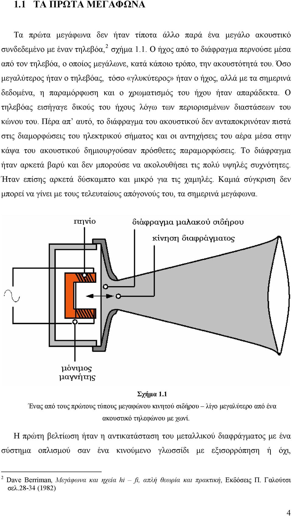 Ο τηλεβόας εισήγαγε δικούς του ήχους λόγω των περιορισμένων διαστάσεων του κώνου του.