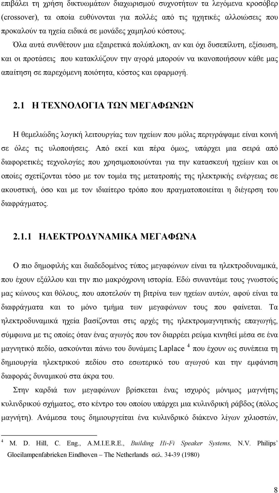 Όλα αυτά συνθέτουν μια εξαιρετικά πολύπλοκη, αν και όχι δυσεπίλυτη, εξίσωση, και οι προτάσεις που κατακλύζουν την αγορά μπορούν να ικανοποιήσουν κάθε μας απαίτηση σε παρεχόμενη ποιότητα, κόστος και