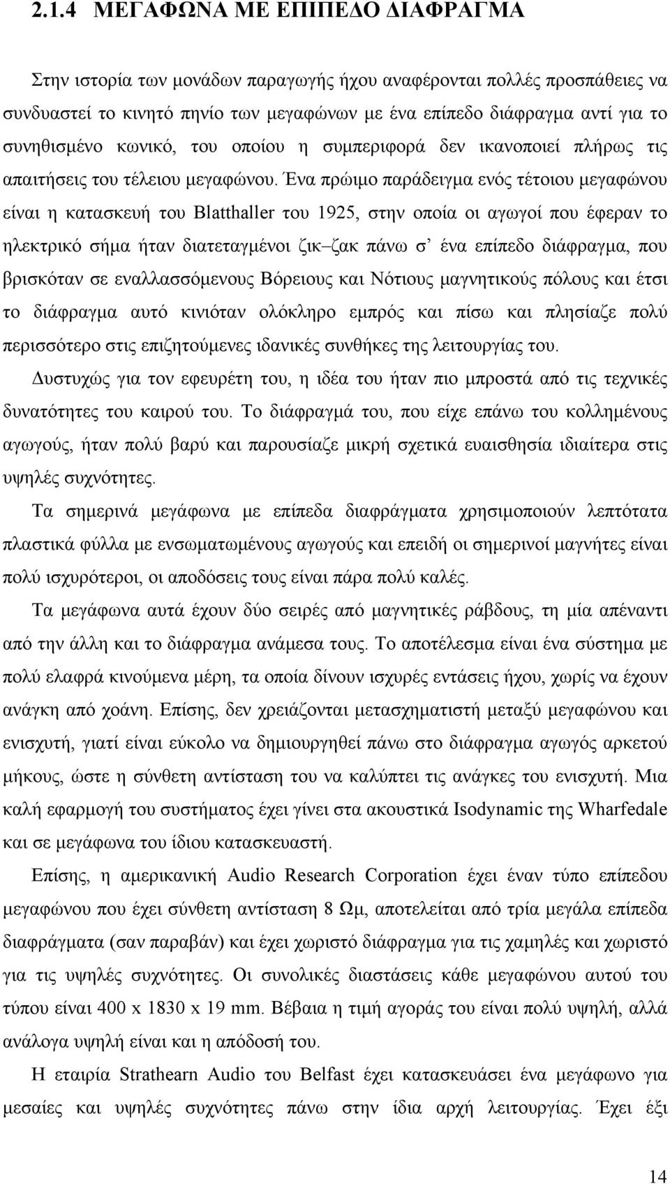 Ένα πρώιμο παράδειγμα ενός τέτοιου μεγαφώνου είναι η κατασκευή του Blatthaller του 1925, στην οποία οι αγωγοί που έφεραν το ηλεκτρικό σήμα ήταν διατεταγμένοι ζικ ζακ πάνω σ ένα επίπεδο διάφραγμα, που