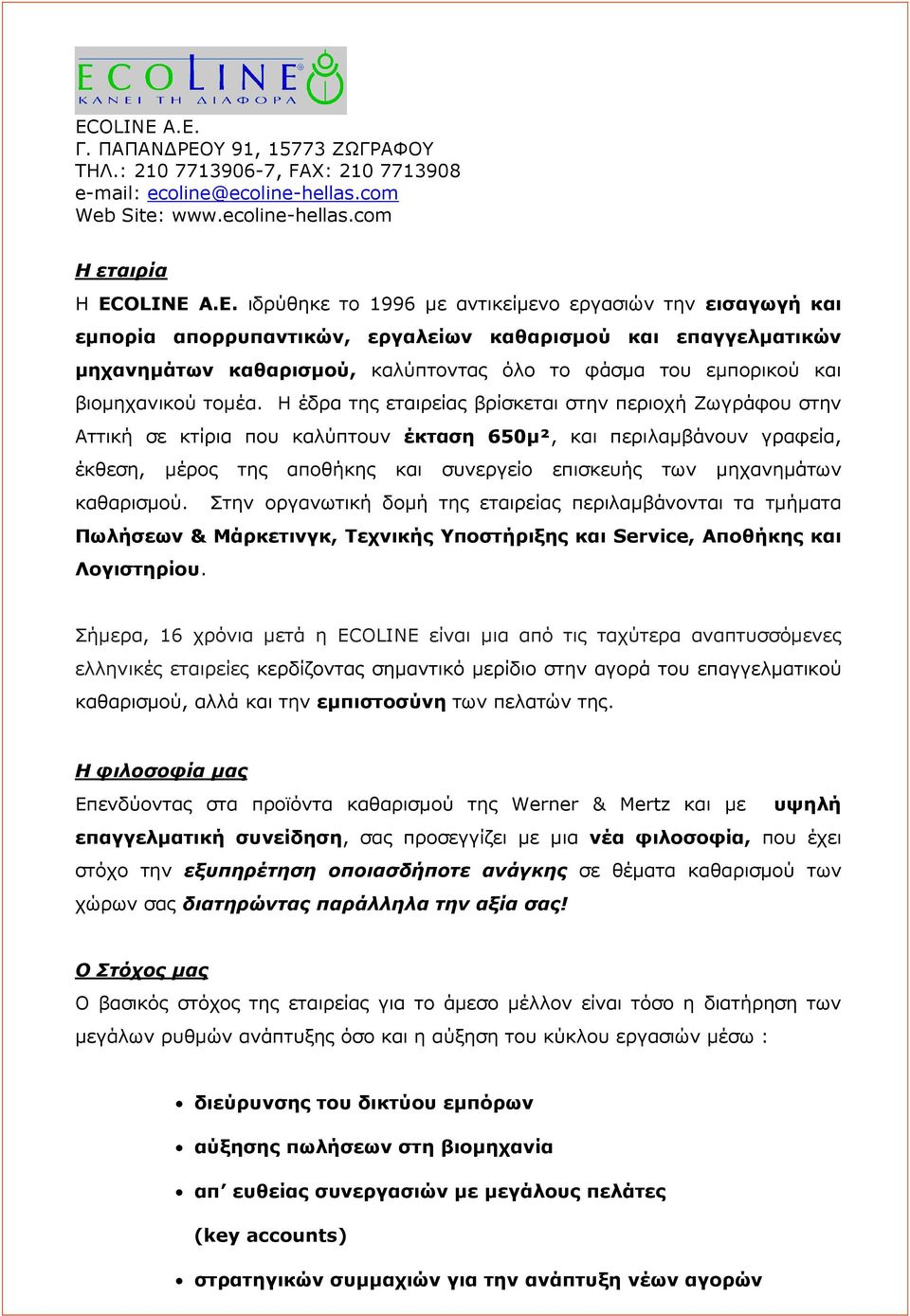 ιδρύθηκε το 1996 µε αντικείµενο εργασιών την εισαγωγή και εµπορία απορρυπαντικών, εργαλείων καθαρισµού και επαγγελµατικών µηχανηµάτων καθαρισµού, καλύπτοντας όλο το φάσµα του εµπορικού και