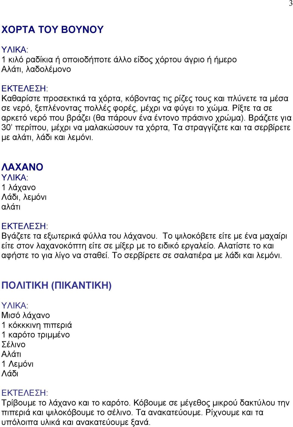 Βράζετε για 30 περίπου, μέχρι να μαλακώσουν τα χόρτα, Τα στραγγίζετε και τα σερβίρετε με αλάτι, λάδι και λεμόνι. ΛΑΧΑΝΟ 1 λάχανο Λάδι, λεμόνι αλάτι Βγάζετε τα εξωτερικά φύλλα του λάχανου.