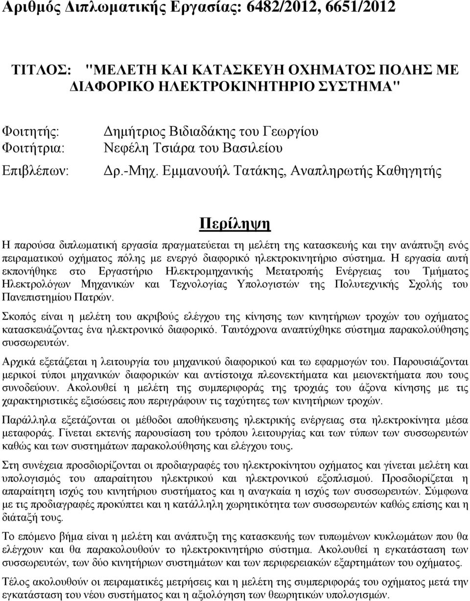 Εμμανουήλ Τατάκης, Αναπληρωτής Καθηγητής Περίληψη Η παρούσα διπλωματική εργασία πραγματεύεται τη μελέτη της κατασκευής και την ανάπτυξη ενός πειραματικού οχήματος πόλης με ενεργό διαφορικό