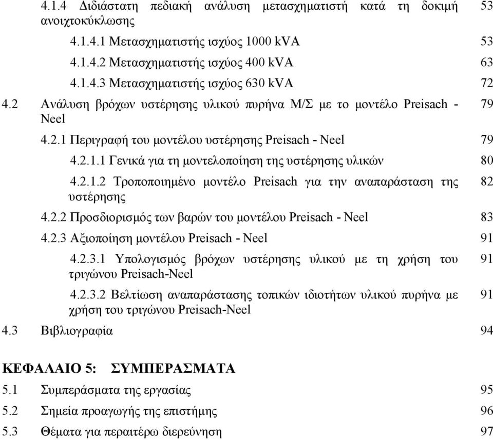 2.2 Προσδιορισµός των βαρών του µοντέλου Preisach - Neel 83 4.2.3 Αξιοποίηση µοντέλου Preisach - Neel 91 4.2.3.1 Υπολογισµός βρόχων υστέρησης υλικού µε τη χρήση του τριγώνου Preisach-Neel 4.2.3.2 Βελτίωση αναπαράστασης τοπικών ιδιοτήτων υλικού πυρήνα µε χρήση του τριγώνου Preisach-Neel 4.