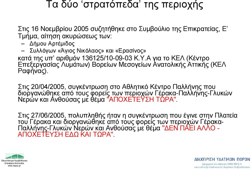 Στις 20/04/2005, συγκέντρωση στο Αθλητικό Κέντρο Παλλήνης που διοργανώθηκε από τους φορείς των περιοχών Γέρακα-Παλλήνης-Γλυκών Νερών και Ανθούσας με θέμα "ΑΠΟΧΕΤΕΥΣΗ ΤΩΡΑ".